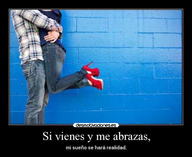 Si vienes y me abrazas, - 