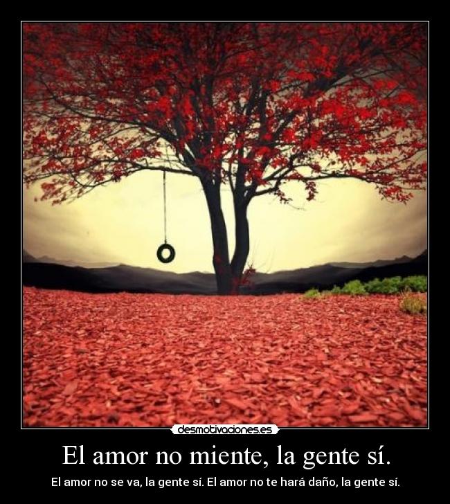 El amor no miente, la gente sí. -