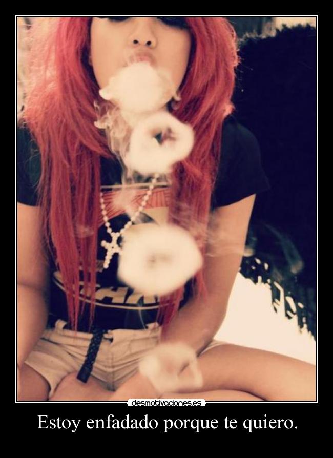 Estoy enfadado porque te quiero. - 