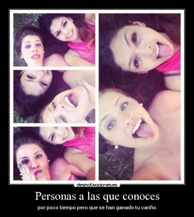 Personas a las que conoces - por poco tiempo pero que se han ganado tu cariño.