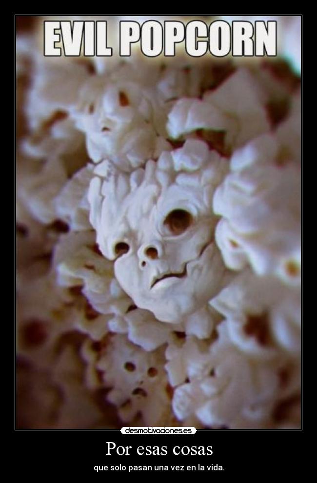 Por esas cosas - que solo pasan una vez en la vida.