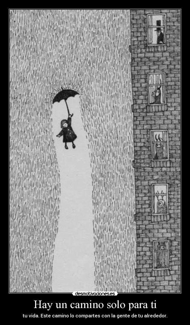 Hay un camino solo para ti - tu vida. Este camino lo compartes con la gente de tu alrededor.