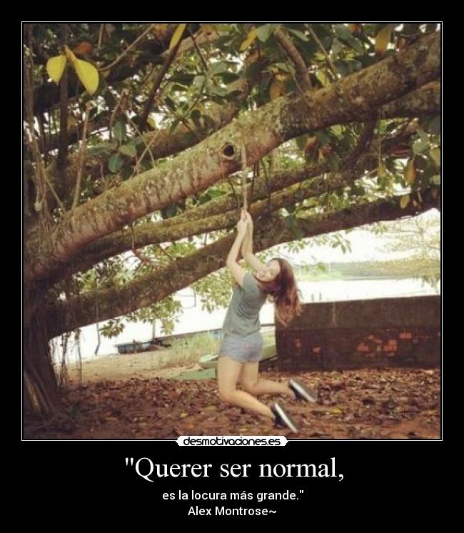 Querer ser normal, -