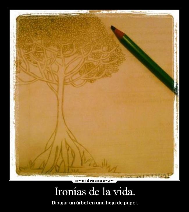 Ironías de la vida. - Dibujar un árbol en una hoja de papel.