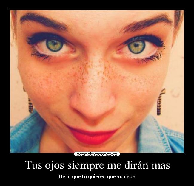 Tus ojos siempre me dirán mas - De lo que tu quieres que yo sepa