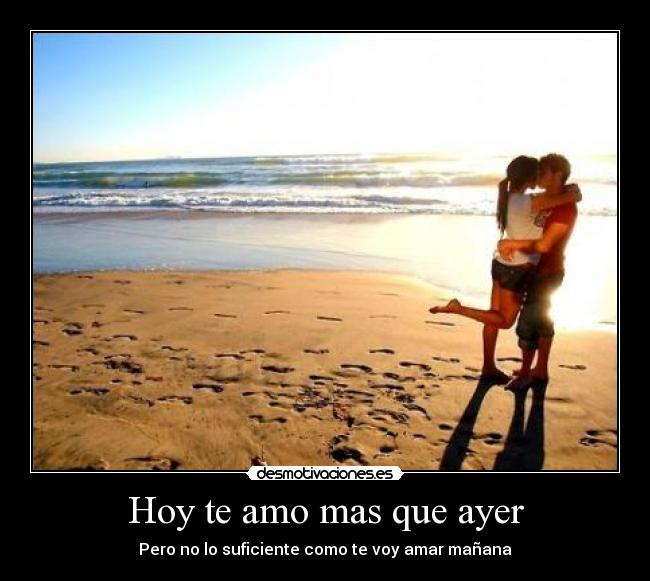 Hoy te amo mas que ayer - Pero no lo suficiente como te voy amar mañana