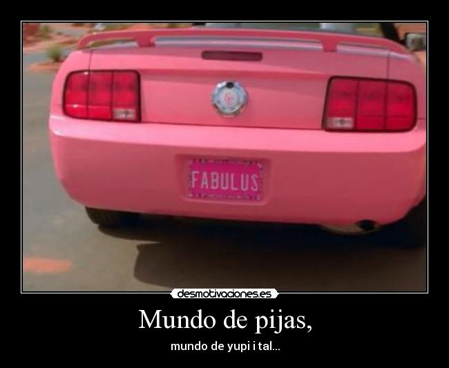 Mundo de pijas, - mundo de yupi i tal...