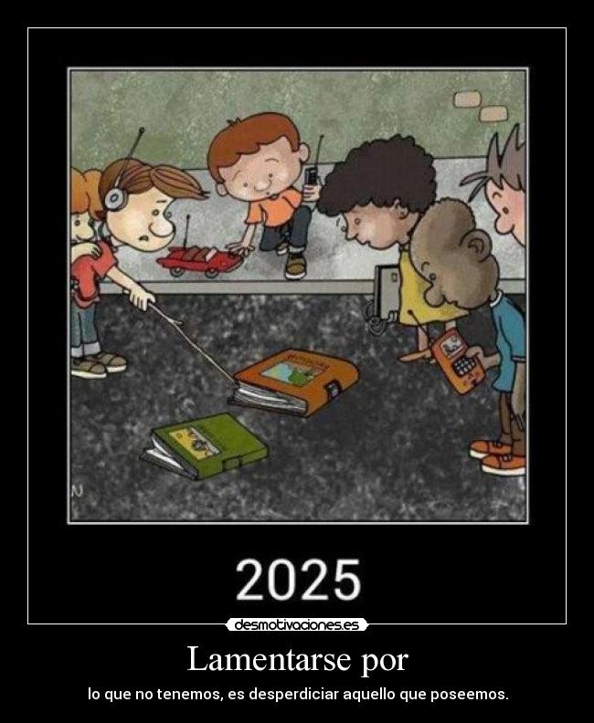 Lamentarse por - lo que no tenemos, es desperdiciar aquello que poseemos.