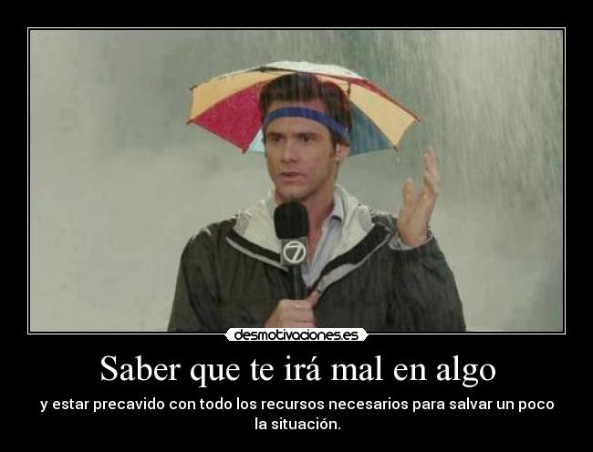 Saber que te irá mal en algo -