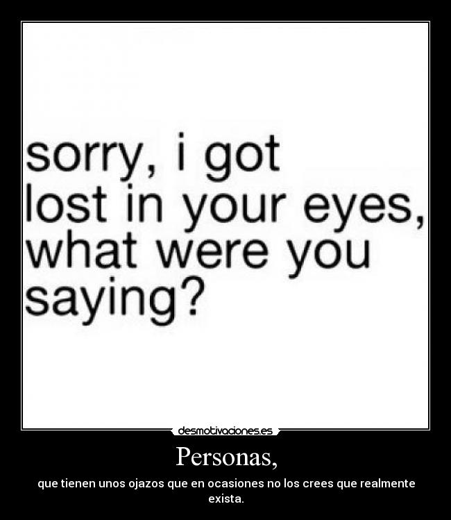 Personas, - que tienen unos ojazos que en ocasiones no los crees que realmente exista.
