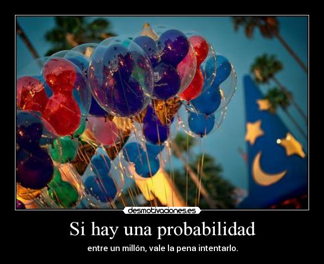 Si hay una probabilidad - entre un millón, vale la pena intentarlo.