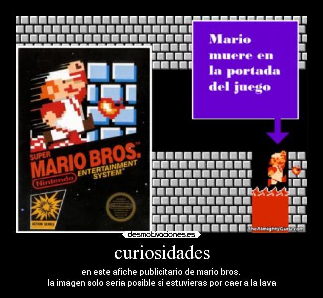 curiosidades - en este afiche publicitario de mario bros.
la imagen solo seria posible si estuvieras por caer a la lava
