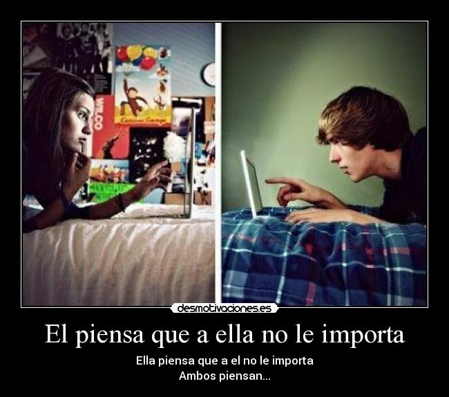 El piensa que a ella no le importa - Ella piensa que a el no le importa
Ambos piensan...