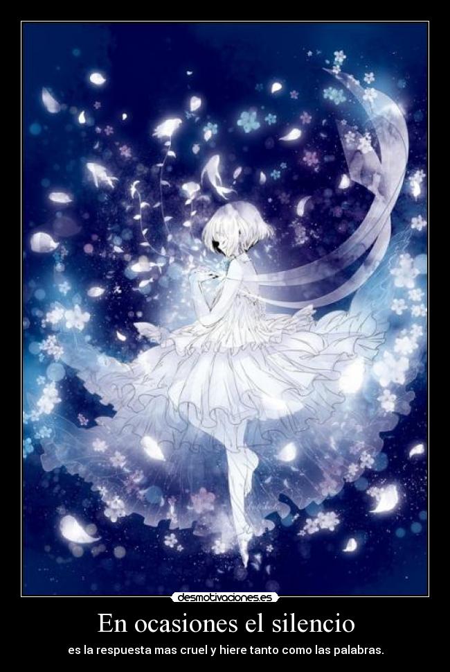 En ocasiones el silencio - es la respuesta mas cruel y hiere tanto como las palabras.