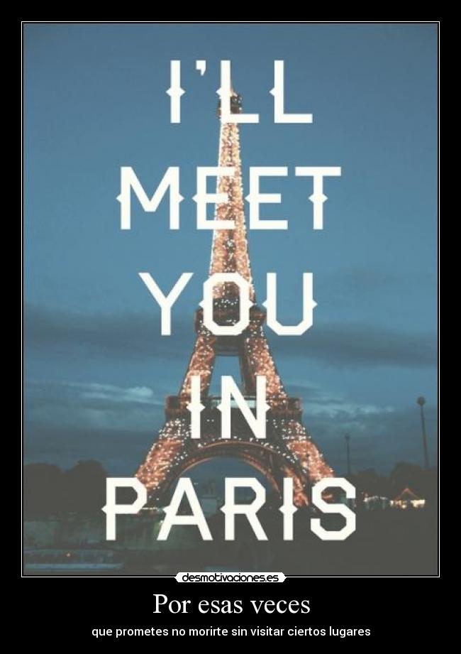 Por esas veces - que prometes no morirte sin visitar ciertos lugares