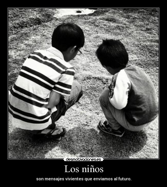 Los niños - son mensajes vivientes que enviamos al futuro.