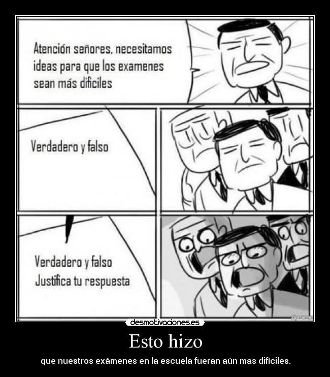 Esto hizo - que nuestros exámenes en la escuela fueran aún mas difíciles.