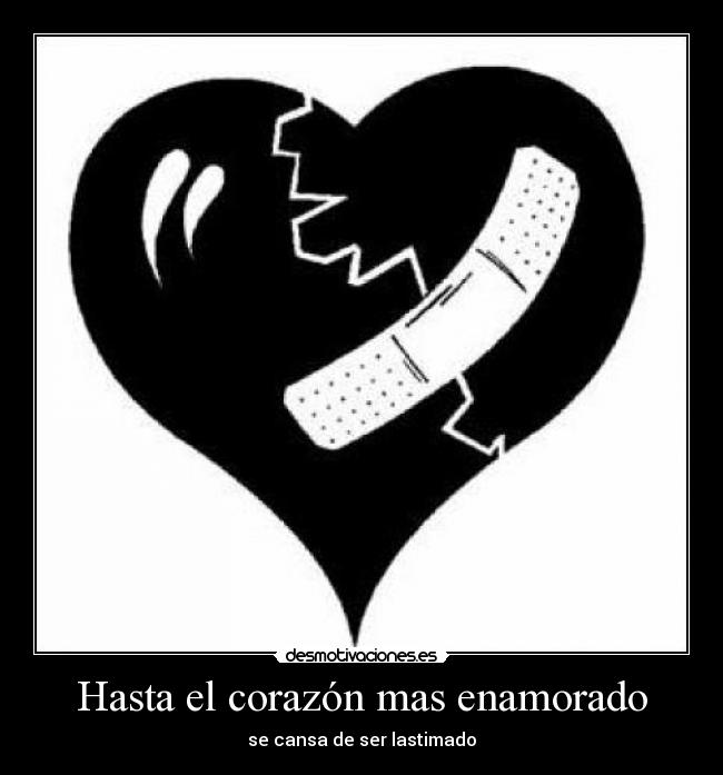 Hasta el corazón mas enamorado - se cansa de ser lastimado