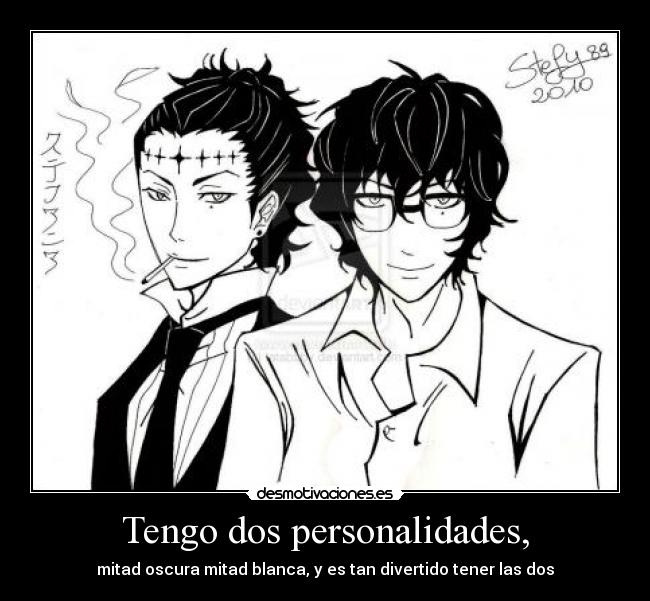 Tengo dos personalidades, -