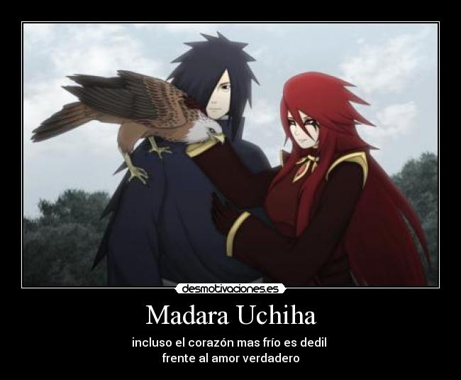 Madara Uchiha - incluso el corazón mas frío es dedil
frente al amor verdadero