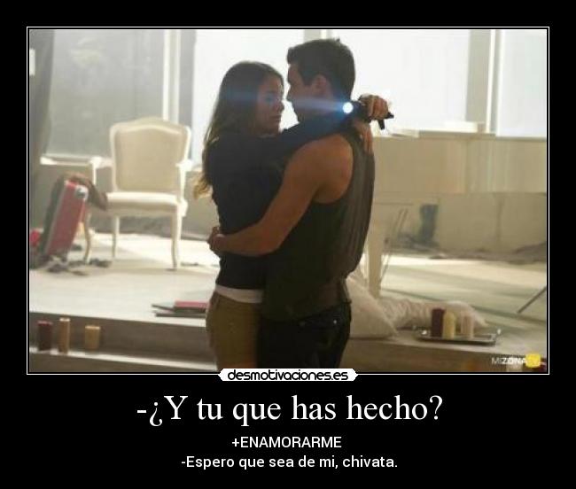 -¿Y tu que has hecho? - +ENAMORARME
-Espero que sea de mi, chivata.
