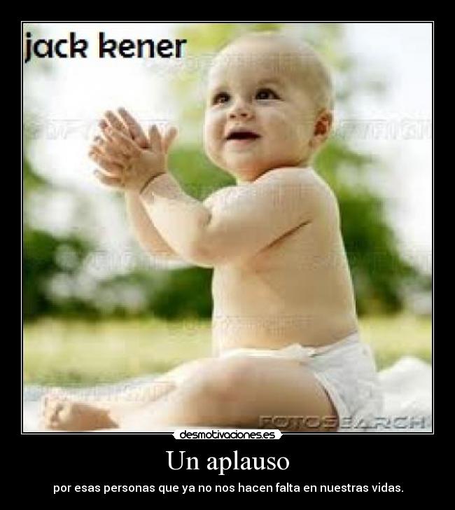 Un aplauso - por esas personas que ya no nos hacen falta en nuestras vidas.