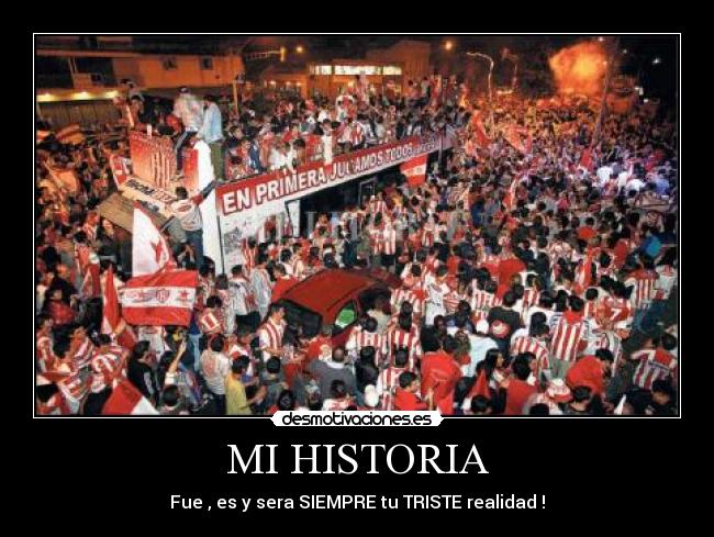 MI HISTORIA - Fue , es y sera SIEMPRE tu TRISTE realidad !
