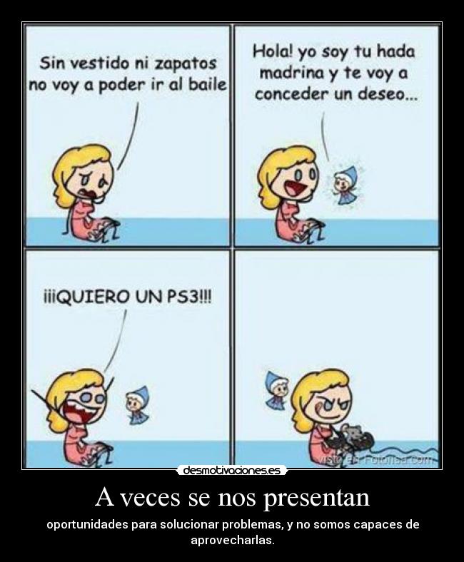 A veces se nos presentan - oportunidades para solucionar problemas, y no somos capaces de aprovecharlas.
