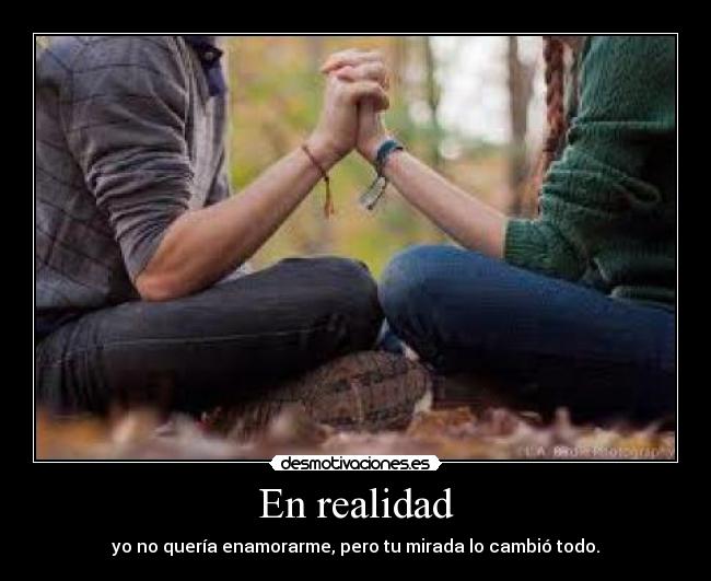 En realidad - yo no quería enamorarme, pero tu mirada lo cambió todo.