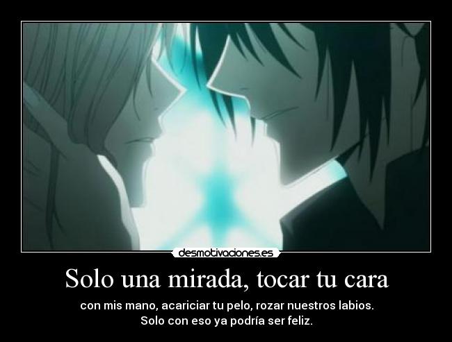Solo una mirada, tocar tu cara -