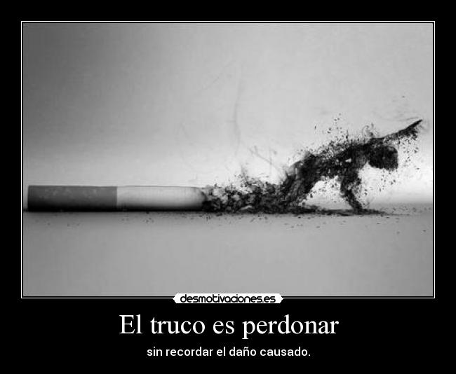 El truco es perdonar - sin recordar el daño causado.