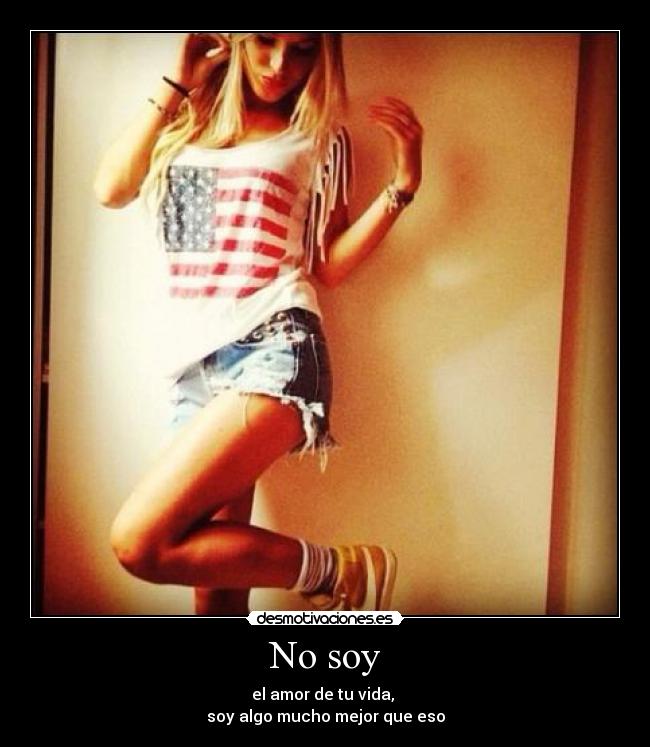 No soy - el amor de tu vida,
soy algo mucho mejor que eso