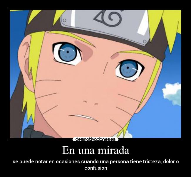 En una mirada - se puede notar en ocasiones cuando una persona tiene tristeza, dolor o confusion