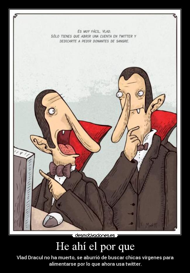He ahí el por que - Vlad Dracul no ha muerto, se aburrió de buscar chicas vírgenes para
alimentarse por lo que ahora usa twitter.