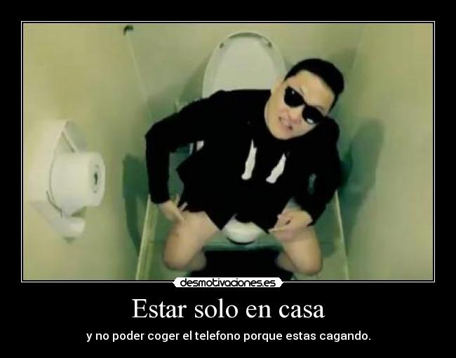 Estar solo en casa - y no poder coger el telefono porque estas cagando.