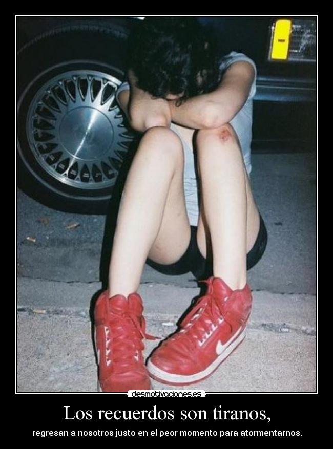 Los recuerdos son tiranos, - regresan a nosotros justo en el peor momento para atormentarnos.