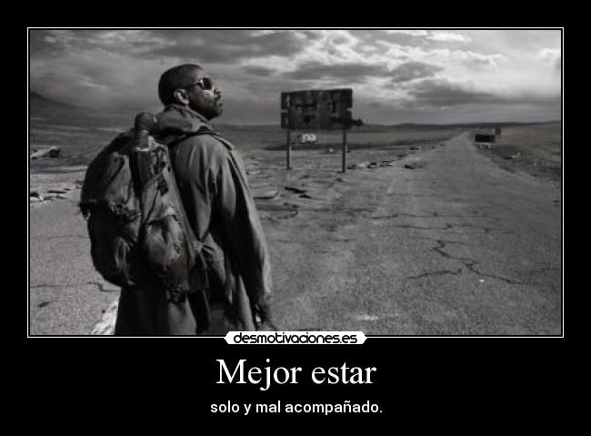 Mejor estar - solo y mal acompañado.