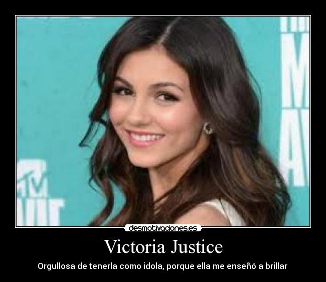 Victoria Justice - Orgullosa de tenerla como idola, porque ella me enseñó a brillar 