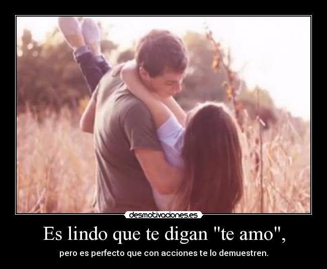 Es lindo que te digan te amo, - pero es perfecto que con acciones te lo demuestren.