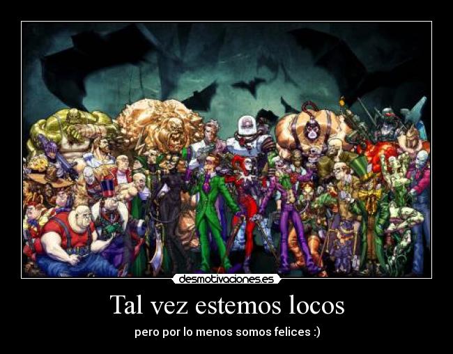 Tal vez estemos locos - pero por lo menos somos felices :)