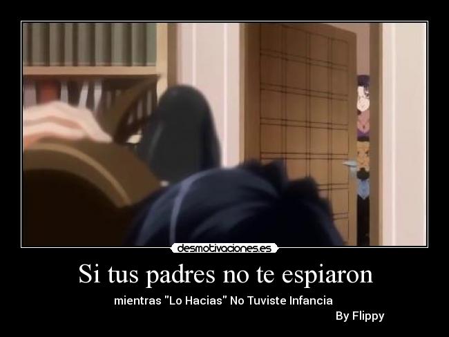 Si tus padres no te espiaron - mientras Lo Hacias No Tuviste Infancia
☆By Flippy☆