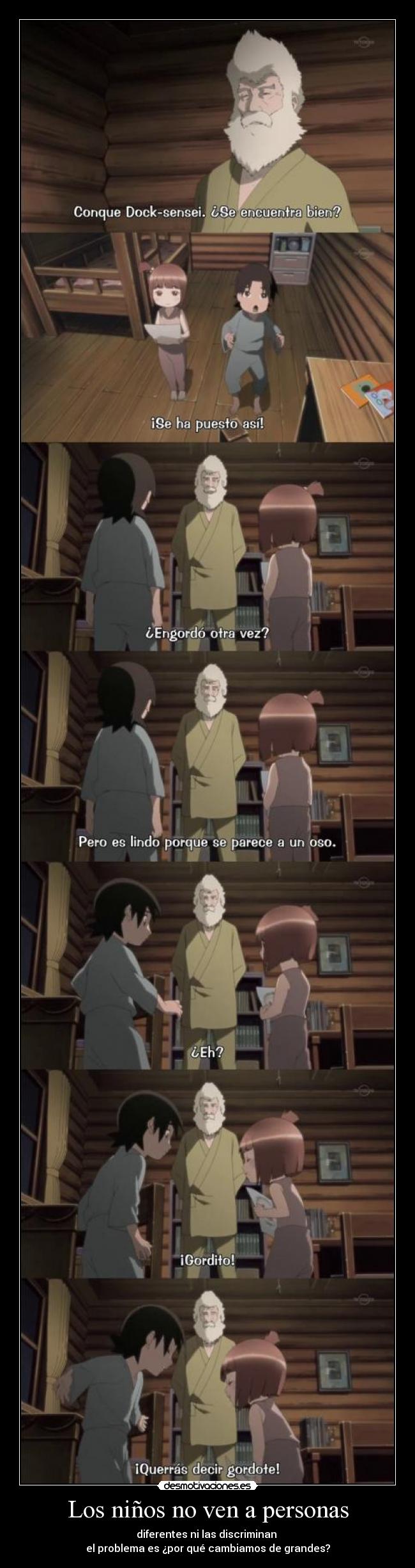 Los niños no ven a personas - diferentes ni las discriminan 
el problema es ¿por qué cambiamos de grandes?