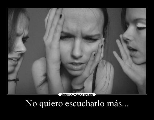 No quiero escucharlo más... -