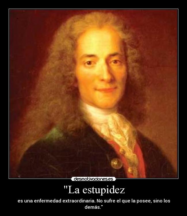 La estupidez - es una enfermedad extraordinaria. No sufre el que la posee, sino los demás.
