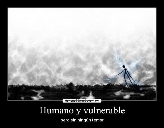 Humano y vulnerable - pero sin ningún temor