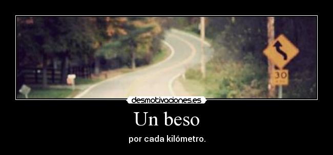Un beso - por cada kilómetro.