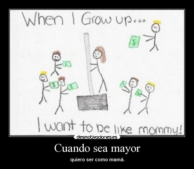Cuando sea mayor - quiero ser como mamá.