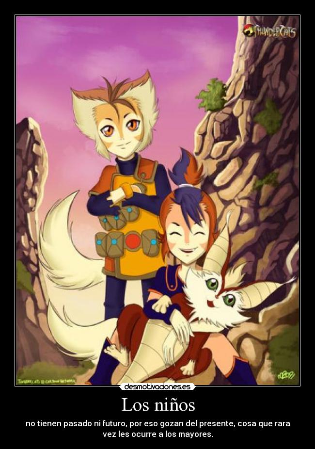 Los niños - no tienen pasado ni futuro, por eso gozan del presente, cosa que rara
vez les ocurre a los mayores.