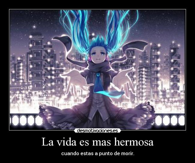 La vida es mas hermosa - cuando estas a punto de morir.