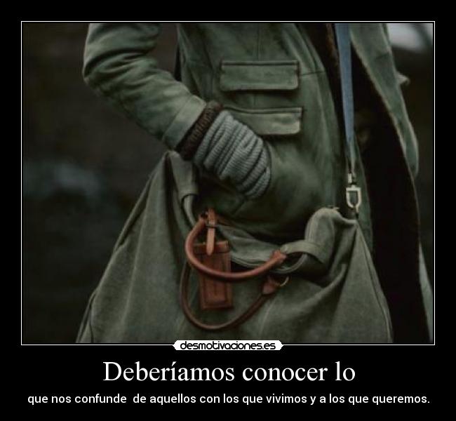 Deberíamos conocer lo - que nos confunde de aquellos con los que vivimos y a los que queremos.